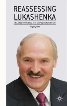 Reassessing Lukashenka : Belarus in Cultural and Geopolitical Context, Hardback Book Reassessing Lukashenka : Belarus in Cultural and Geopolitical Context, Hardback Book