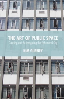 The Art of Public Space : Curating and Re-imagining the Ephemeral City