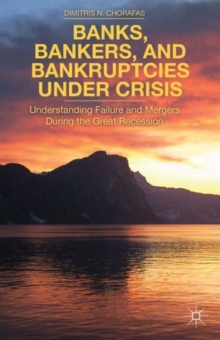 Banks, Bankers, and Bankruptcies Under Crisis : Understanding Failure and Mergers During the Great Recession, Hardback Book Banks, Bankers, and Bankruptcies Under Crisis : Understanding Failure and Mergers During the Great Recession, Hardback Book