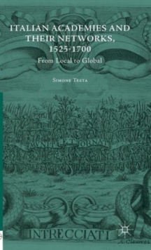 Italian Academies and Their Networks, 1525-1700 : From Local to Global, Hardback Book Italian Academies and Their Networks, 1525-1700 : From Local to Global, Hardback Book