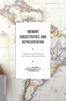 Memory, Subjectivities, and Representation : Approaches to Oral History in Latin America, Portugal, and Spain