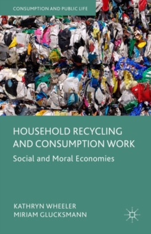 Household Recycling and Consumption Work : Social and Moral Economies