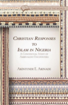 Christian Responses to Islam in Nigeria : A Contextual Study of Ambivalent Encounters, Hardback Book Christian Responses to Islam in Nigeria : A Contextual Study of Ambivalent Encounters, Hardback Book