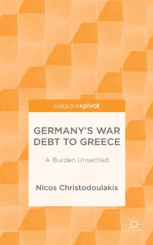 Germany's War Debt to Greece : A Burden Unsettled, Hardback Book Germany's War Debt to Greece : A Burden Unsettled, Hardback Book