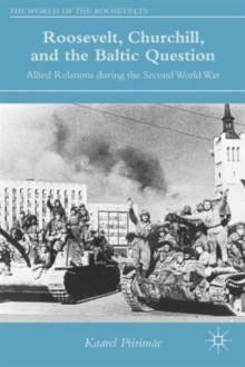 Roosevelt, Churchill, and the Baltic Question : Allied Relations During the Second World War, Hardback Book Roosevelt, Churchill, and the Baltic Question : Allied Relations During the Second World War, Hardback Book