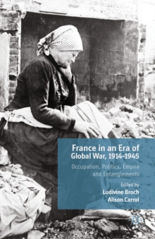 France in an Era of Global War, 1914-1945 : Occupation, Politics, Empire and Entanglements