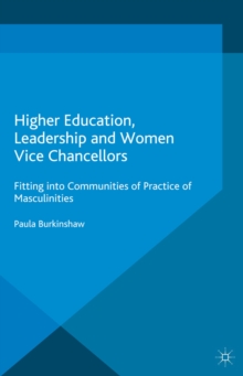 Higher Education, Leadership and Women Vice Chancellors : Fitting in to Communities of Practice of Masculinities