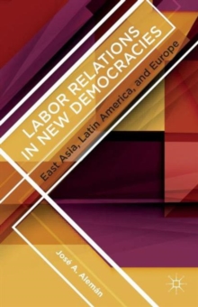 Labor Relations in New Democracies : East Asia, Latin America, and Europe, Paperback / softback Book Labor Relations in New Democracies : East Asia, Latin America, and Europe, Paperback / softback Book