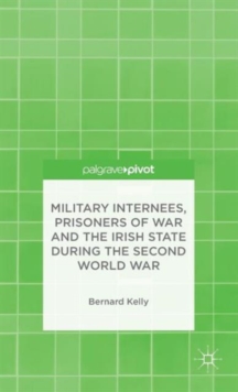 Military Internees, Prisoners of War and the Irish State during the Second World War, Hardback Book Military Internees, Prisoners of War and the Irish State during the Second World War, Hardback Book