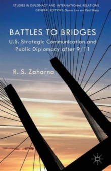 Battles to Bridges : US Strategic Communication and Public Diplomacy after 9/11, Paperback / softback Book Battles to Bridges : US Strategic Communication and Public Diplomacy after 9/11, Paperback / softback Book