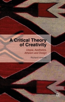 A Critical Theory of Creativity : Utopia, Aesthetics, Atheism and Design