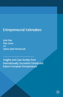 Entrepreneurial Icebreakers : Insights and Case Studies from Internationally Successful Central and Eastern European Entrepreneurs