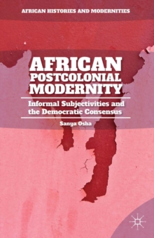 African Postcolonial Modernity : Informal Subjectivities and the Democratic Consensus