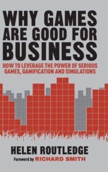 Why Games are Good for Business : How to Leverage the Power of Serious Games, Gamification and Simulations, Hardback Book Why Games are Good for Business : How to Leverage the Power of Serious Games, Gamification and Simulations, Hardback Book