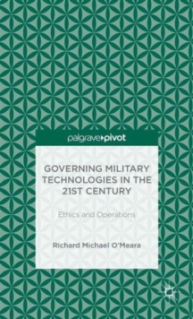 Governing Military Technologies in the 21st Century: Ethics and Operations, Hardback Book Governing Military Technologies in the 21st Century: Ethics and Operations, Hardback Book