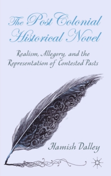 The Postcolonial Historical Novel : Realism, Allegory, and the Representation of Contested Pasts