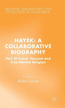 Hayek: A Collaborative Biography : Part III, Fraud, Fascism and Free Market Religion, Hardback Book Hayek: A Collaborative Biography : Part III, Fraud, Fascism and Free Market Religion, Hardback Book