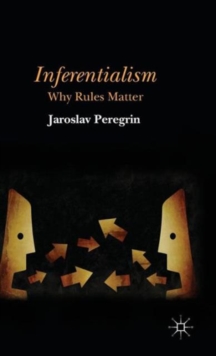 Inferentialism : Why Rules Matter, Hardback Book Inferentialism : Why Rules Matter, Hardback Book