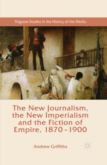 The New Journalism, the New Imperialism and the Fiction of Empire, 1870-1900