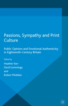 Passions, Sympathy and Print Culture : Public Opinion and Emotional Authenticity in Eighteenth-Century Britain