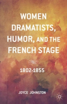 Women Dramatists, Humor, and the French Stage : 1802 to 1855, Hardback Book Women Dramatists, Humor, and the French Stage : 1802 to 1855, Hardback Book