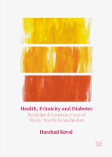 Health, Ethnicity and Diabetes : Racialised Constructions of 'Risky' South Asian Bodies