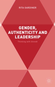 Gender, Authenticity and Leadership : Thinking with Arendt