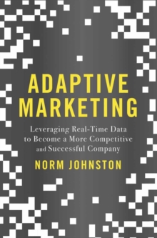 Adaptive Marketing : Leveraging Real-Time Data to Become a More Competitive and Successful Company