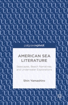 American Sea Literature : Seascapes, Beach Narratives, and Underwater Explorations