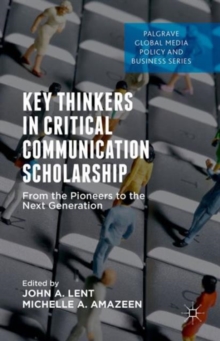 Key Thinkers in Critical Communication Scholarship : From the Pioneers to the Next Generation, Hardback Book Key Thinkers in Critical Communication Scholarship : From the Pioneers to the Next Generation, Hardback Book