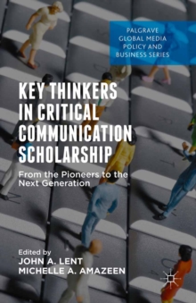 Key Thinkers in Critical Communication Scholarship : From the Pioneers to the Next Generation