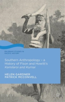 Southern Anthropology - a History of Fison and Howitt's Kamilaroi and Kurnai, Hardback Book Southern Anthropology - a History of Fison and Howitt's Kamilaroi and Kurnai, Hardback Book