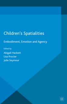 Children's Spatialities : Embodiment, Emotion and Agency