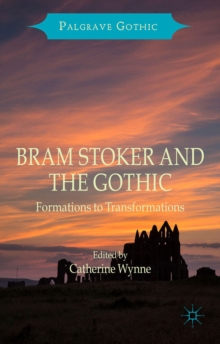 Bram Stoker and the Gothic : Formations to Transformations