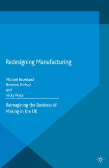 Redesigning Manufacturing : Reimagining the Business of Making in the UK