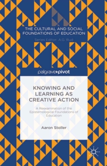 Knowing and Learning as Creative Action: A Reexamination of the Epistemological Foundations of Education