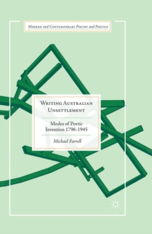 Writing Australian Unsettlement : Modes of Poetic Invention 1796-1945