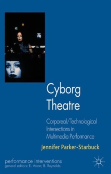Cyborg Theatre : Corporeal/Technological Intersections in Multimedia Performance, Paperback / softback Book Cyborg Theatre : Corporeal/Technological Intersections in Multimedia Performance, Paperback / softback Book