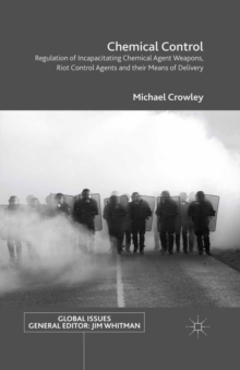 Chemical Control : Regulation of Incapacitating Chemical Agent Weapons, Riot Control Agents and their Means of Delivery