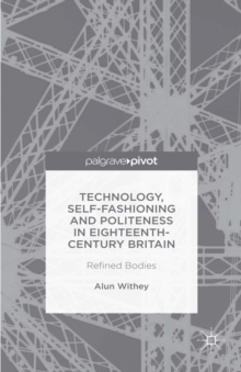 Technology, Self-Fashioning and Politeness in Eighteenth-Century Britain : Refined Bodies