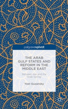 The Arab Gulf States and Reform in the Middle East : Between Iran and the "Arab Spring", Hardback Book The Arab Gulf States and Reform in the Middle East : Between Iran and the "Arab Spring", Hardback Book