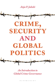 Crime, Security and Global Politics : An Introduction to Global Crime Governance, Paperback / softback Book Crime, Security and Global Politics : An Introduction to Global Crime Governance, Paperback / softback Book