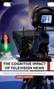 The Cognitive Impact of Television News : Production Attributes and Information Reception, Hardback Book The Cognitive Impact of Television News : Production Attributes and Information Reception, Hardback Book