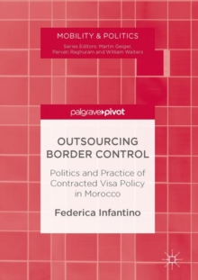 Outsourcing Border Control : Politics and Practice of Contracted Visa Policy in Morocco