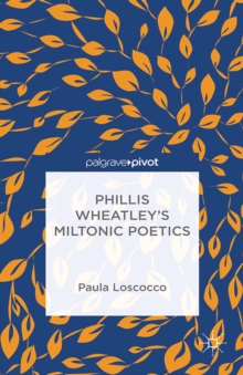 Phillis Wheatley's Miltonic Poetics