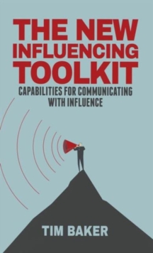 The New Influencing Toolkit : Capabilities for Communicating with Influence, Hardback Book The New Influencing Toolkit : Capabilities for Communicating with Influence, Hardback Book