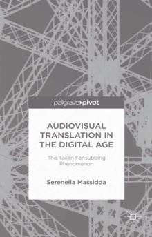 Audiovisual Translation in the Digital Age : The Italian Fansubbing Phenomenon