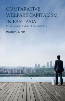 Comparative Welfare Capitalism in East Asia : Productivist Models of Social Policy