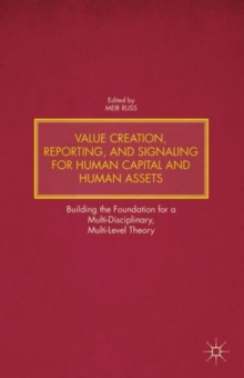 Value Creation, Reporting, and Signaling for Human Capital and Human Assets : Building the Foundation for a Multi-Disciplinary, Multi-Level Theory, Hardback Book Value Creation, Reporting, and Signaling for Human Capital and Human Assets : Building the Foundation for a Multi-Disciplinary, Multi-Level Theory, Hardback Book