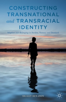 Constructing Transnational and Transracial Identity : Adoption and Belonging in Sweden, Norway, and Denmark